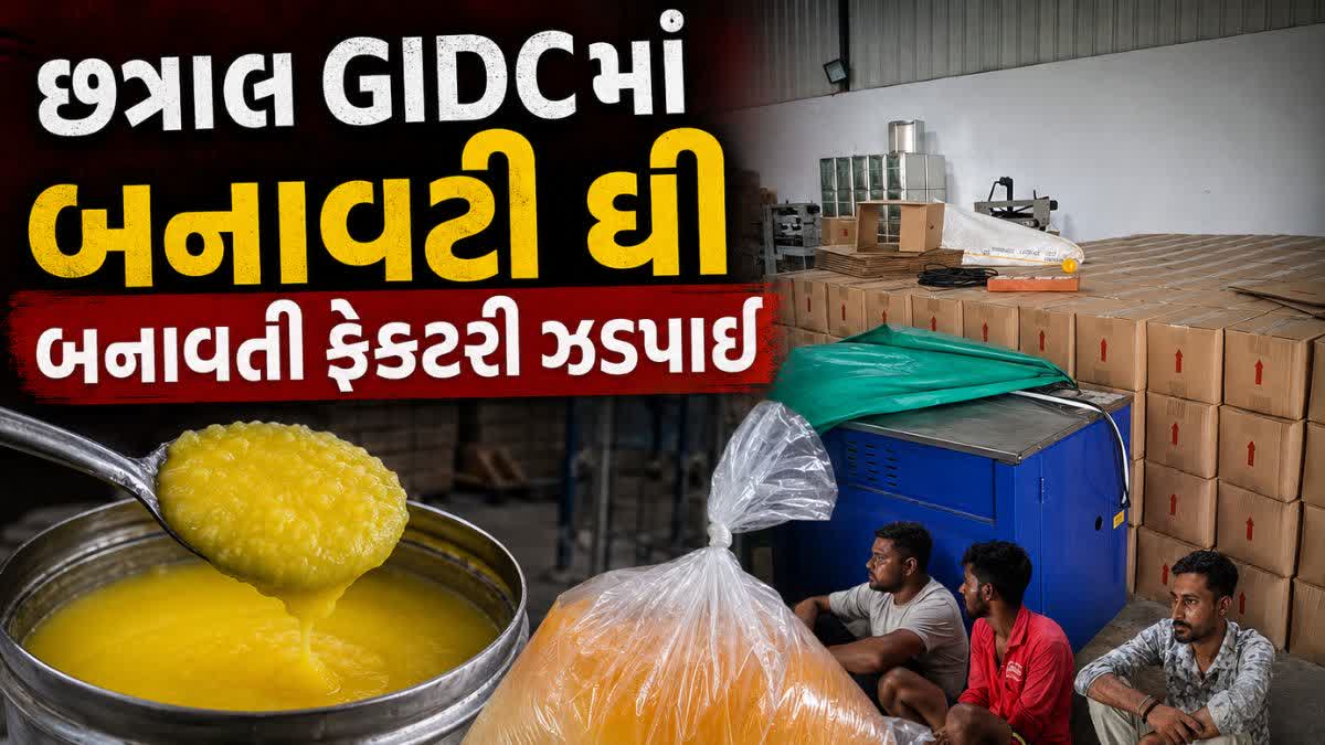 છત્રાલ GIDCમાં બનાવટી ઘી બનાવતી ફેક્ટરી ઝડપાઈ, પોલીસે ₹1.67 કરોડનો મુદ્દામાલ જપ્ત કર્યો
